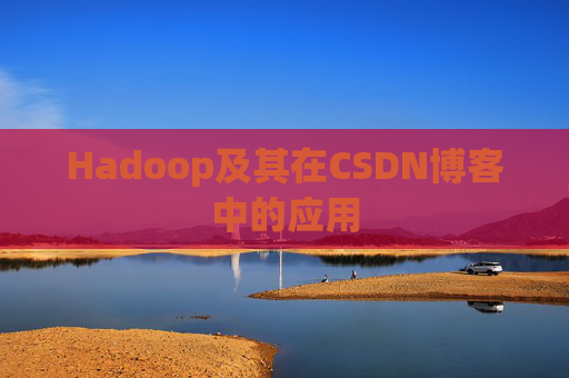 Hadoop及其在CSDN博客中的应用 Hadoop及其在CSDN博客中的应用